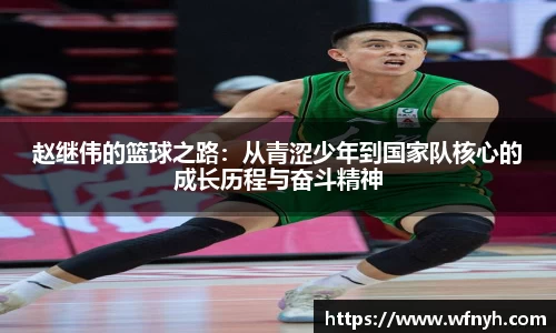 赵继伟的篮球之路：从青涩少年到国家队核心的成长历程与奋斗精神