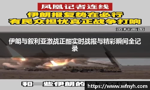伊朗与叙利亚激战正酣实时战报与精彩瞬间全记录